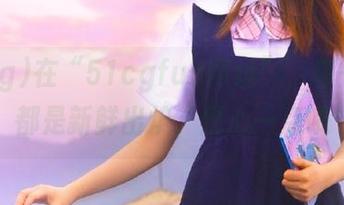 在“51cgfun网址”，每一个瓜都是新鲜出炉，耐心一点哦