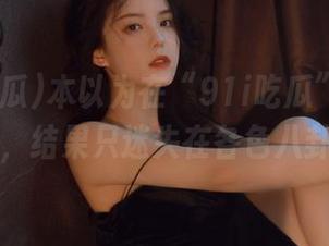 本以为在“91i吃瓜”能够永不迷路，结果只迷失在各色八卦里……