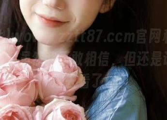 wow，zztt87.ccm官网私密黑料流出，虽然我不敢相信，但还是让我点进去看了！