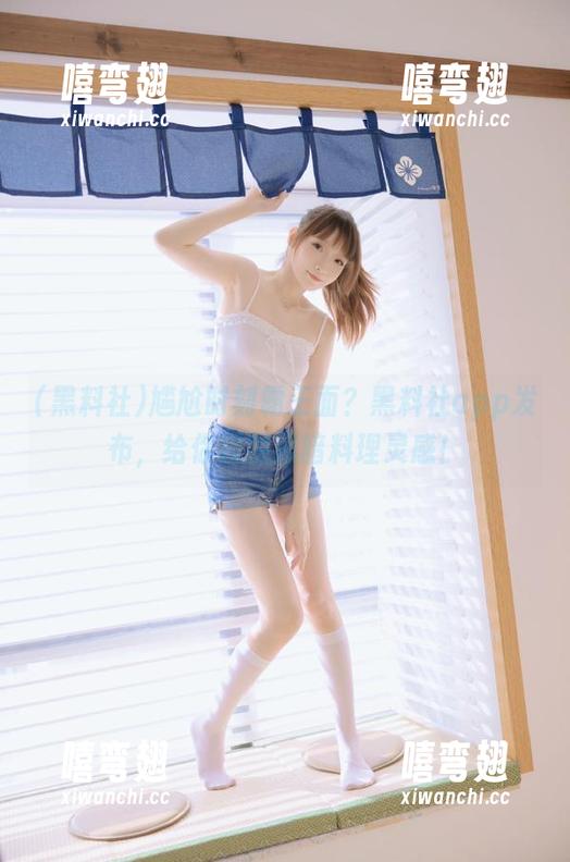 尴尬时刻霸王面？黑料社app发布，给你提供黑暗料理灵感！